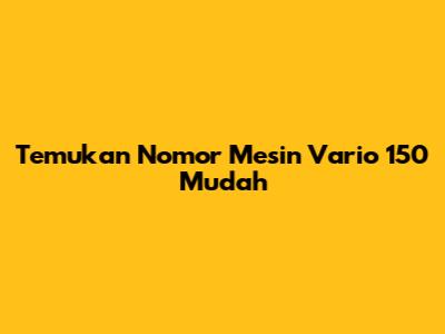 Temukan Nomor Mesin Vario 150 Mudah