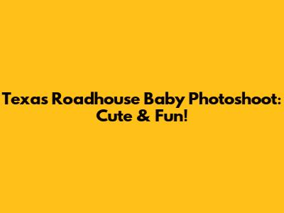 Texas Roadhouse Baby Photoshoot: Cute & Fun!