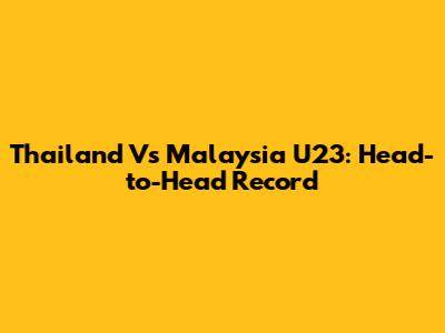 Thailand Vs Malaysia U23: Head-to-Head Record