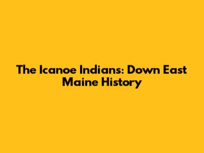 The Icanoe Indians: Down East Maine History