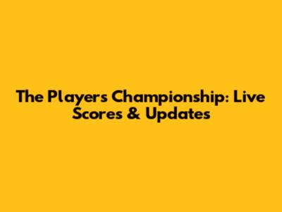 The Players Championship: Live Scores & Updates