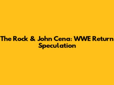 The Rock & John Cena: WWE Return Speculation