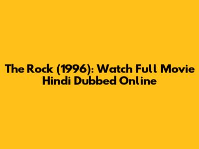The Rock (1996): Watch Full Movie Hindi Dubbed Online