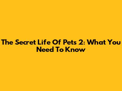 The Secret Life Of Pets 2: What You Need To Know