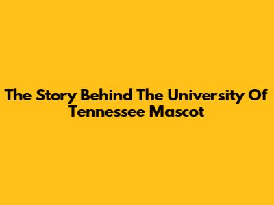 The Story Behind The University Of Tennessee Mascot