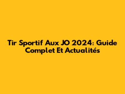 Tir Sportif Aux JO 2024: Guide Complet Et Actualités