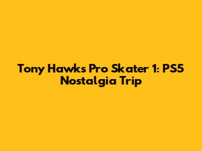 Tony Hawk's Pro Skater 1: PS5 Nostalgia Trip