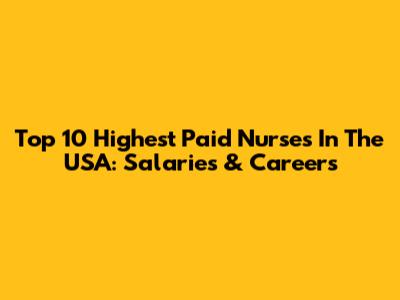 Top 10 Highest Paid Nurses In The USA: Salaries & Careers