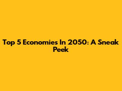 Top 5 Economies In 2050: A Sneak Peek