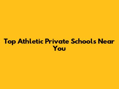 Top Athletic Private Schools Near You
