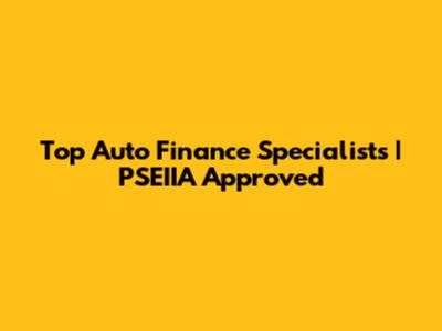 Top Auto Finance Specialists | PSEIIA Approved