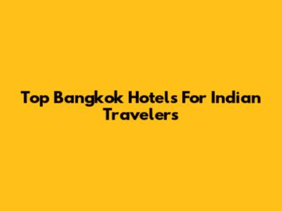Top Bangkok Hotels For Indian Travelers