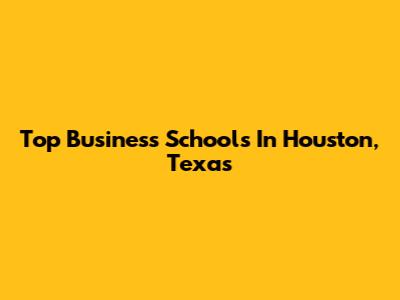Top Business Schools In Houston, Texas