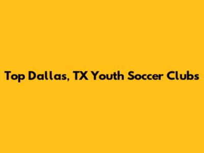 Top Dallas, TX Youth Soccer Clubs