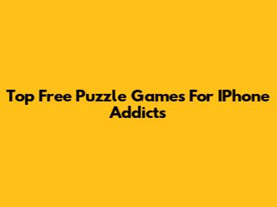 Top Free Puzzle Games For IPhone Addicts