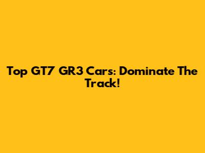 Top GT7 GR3 Cars: Dominate The Track!
