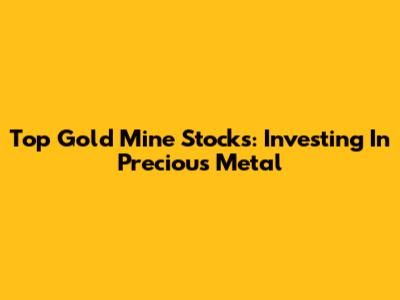 Top Gold Mine Stocks: Investing In Precious Metal
