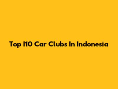 Top I10 Car Clubs In Indonesia