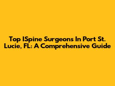 Top ISpine Surgeons In Port St. Lucie, FL: A Comprehensive Guide