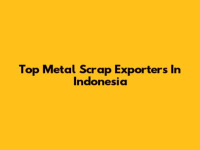 Top Metal Scrap Exporters In Indonesia