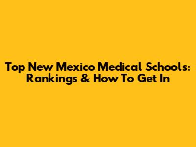 Top New Mexico Medical Schools: Rankings & How To Get In