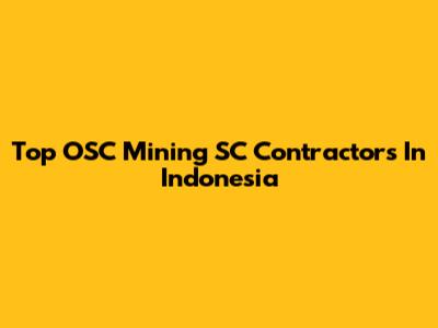 Top OSC Mining SC Contractors In Indonesia