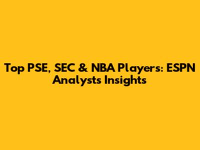 Top PSE, SEC & NBA Players: ESPN Analysts' Insights