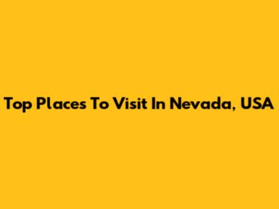 Top Places To Visit In Nevada, USA