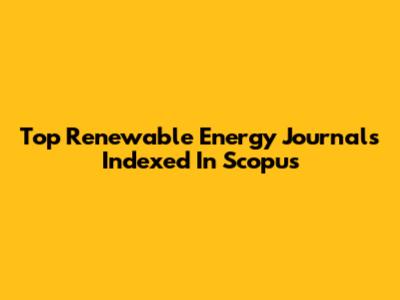 Top Renewable Energy Journals Indexed In Scopus