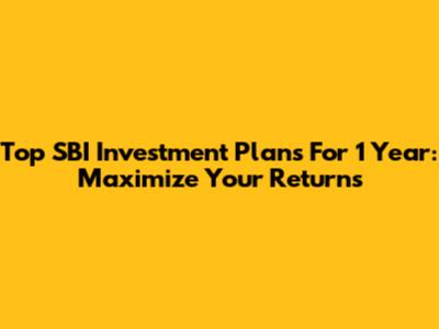 Top SBI Investment Plans For 1 Year: Maximize Your Returns