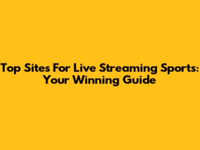 Top Sites For Live Streaming Sports: Your Winning Guide