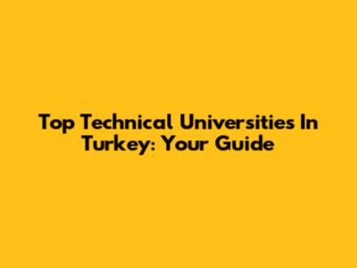 Top Technical Universities In Turkey: Your Guide