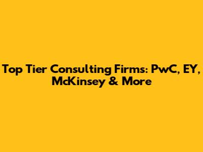 Top Tier Consulting Firms: PwC, EY, McKinsey & More