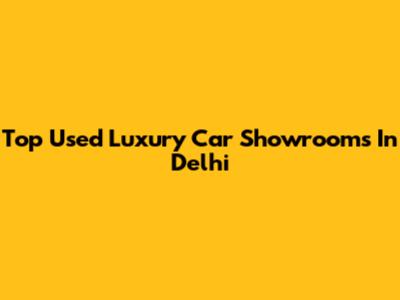 Top Used Luxury Car Showrooms In Delhi
