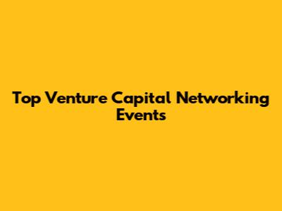 Top Venture Capital Networking Events