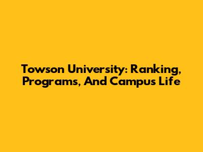 Towson University: Ranking, Programs, And Campus Life