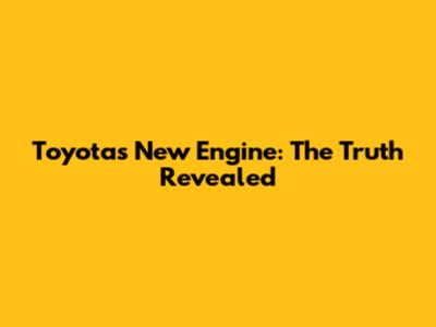 Toyota's New Engine: The Truth Revealed