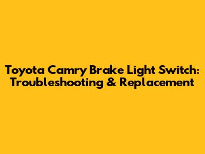 Toyota Camry Brake Light Switch: Troubleshooting & Replacement