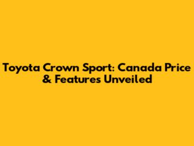 Toyota Crown Sport: Canada Price & Features Unveiled
