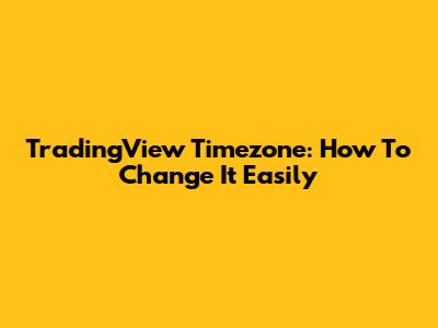 TradingView Timezone: How To Change It Easily