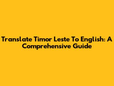 Translate Timor Leste To English: A Comprehensive Guide