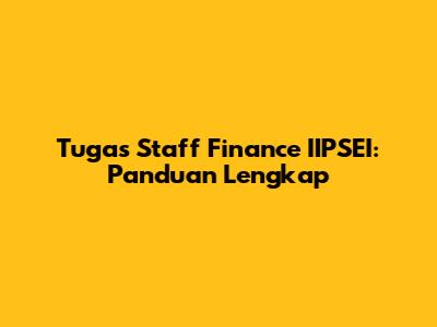 Tugas Staff Finance IIPSEI: Panduan Lengkap