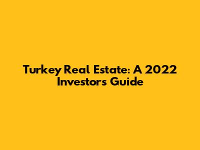 Turkey Real Estate: A 2022 Investor's Guide