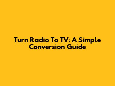 Turn Radio To TV: A Simple Conversion Guide