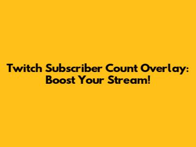 Twitch Subscriber Count Overlay: Boost Your Stream!