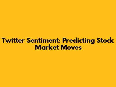 Twitter Sentiment: Predicting Stock Market Moves