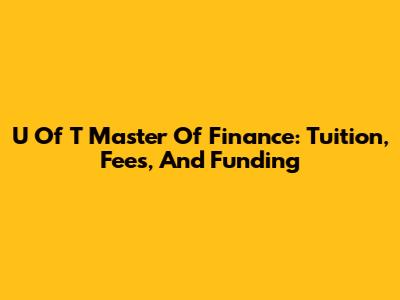 U Of T Master Of Finance: Tuition, Fees, And Funding