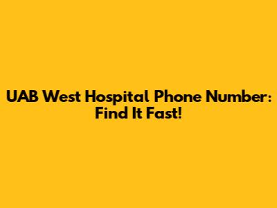 UAB West Hospital Phone Number: Find It Fast!