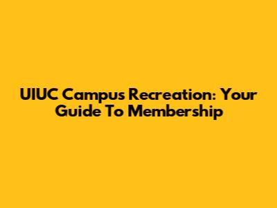 UIUC Campus Recreation: Your Guide To Membership