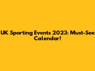 UK Sporting Events 2023: Must-See Calendar!